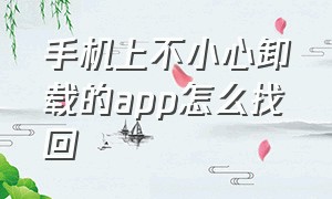 手机上不小心卸载的app怎么找回