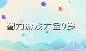 智力游戏大全9岁（智力游戏大全10岁以上的儿童）