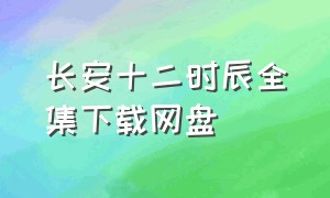 长安十二时辰全集下载网盘