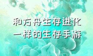 和方舟生存进化一样的生存手游