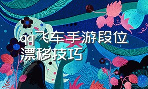 qq飞车手游段位漂移技巧