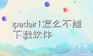 ipadair1怎么不能下载软件