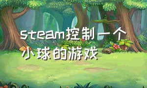 steam控制一个小球的游戏