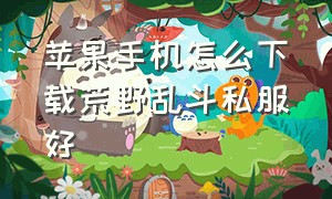 苹果手机怎么下载荒野乱斗私服好