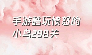 手游酷玩愤怒的小鸟298关