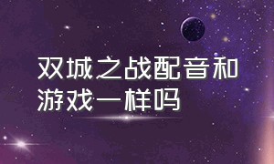 双城之战配音和游戏一样吗