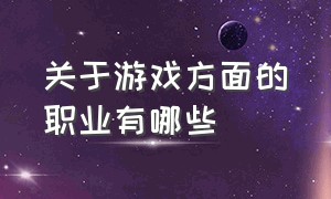 关于游戏方面的职业有哪些