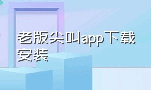 老版尖叫app下载安装