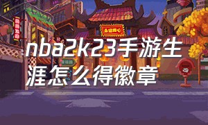 nba2k23手游生涯怎么得徽章