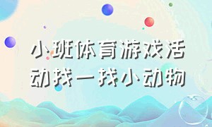 小班体育游戏活动找一找小动物