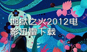 地狱之火2012电影迅雷下载