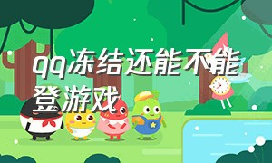 qq冻结还能不能登游戏