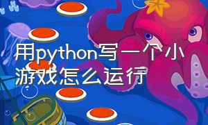 用python写一个小游戏怎么运行