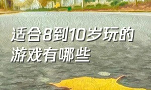 适合8到10岁玩的游戏有哪些