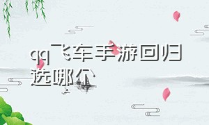 qq飞车手游回归选哪个