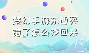 梦幻手游东西买错了怎么找回来