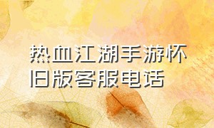 热血江湖手游怀旧版客服电话