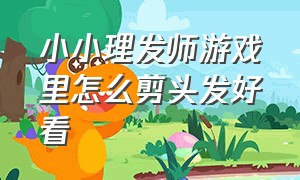 小小理发师游戏里怎么剪头发好看