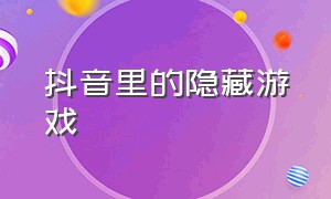 抖音里的隐藏游戏