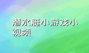 潜水艇小游戏小视频（潜艇小游戏大全免费玩）