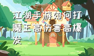 江湖手游如何打魔王高伤害高爆发