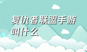 复仇者联盟手游叫什么（复仇者联盟超级战争官方手游）