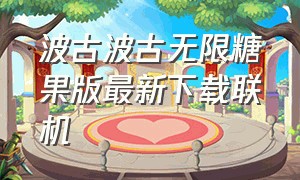 波古波古无限糖果版最新下载联机（波古无限金币版）