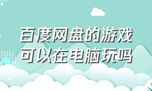 百度网盘的游戏可以在电脑玩吗