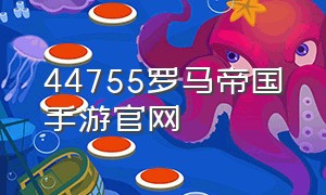 44755罗马帝国手游官网