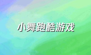 小舞跑酷游戏（小舞跑酷游戏小屋跑酷游戏小舞跑酷游戏）