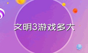 文明3游戏多大（文明3游戏多大内存够用）