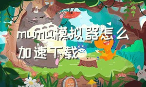 mumu模拟器怎么加速下载