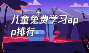 儿童免费学习app排行（儿童免费教学软件哪个好用）