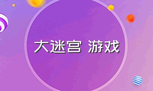 大迷宫 游戏（迷宫地图游戏大全）