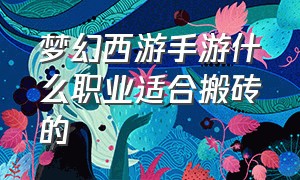 梦幻西游手游什么职业适合搬砖的