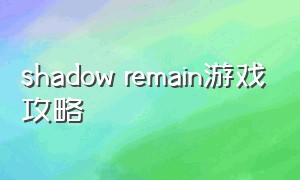 shadow remain游戏攻略