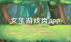 女生游戏类app（适合女生玩的游戏app软件）