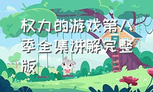 权力的游戏第八季全集讲解完整版