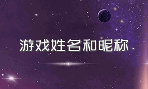 游戏姓名和昵称（游戏成员统一昵称5个字）