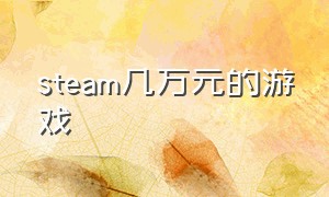 steam几万元的游戏