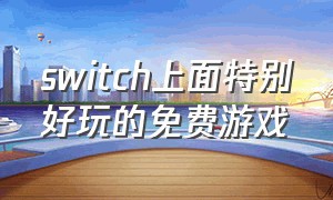 switch上面特别好玩的免费游戏