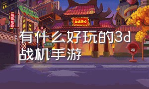 有什么好玩的3d战机手游