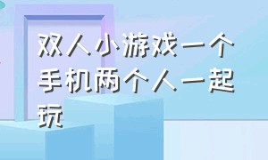 双人小游戏一个手机两个人一起玩