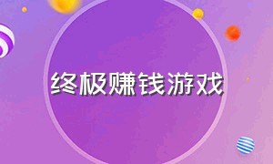 终极赚钱游戏（良心的赚钱游戏）