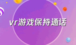 vr游戏保持通话