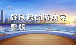 好危险的游戏完整版（最危险的游戏第一季完整在线播放）