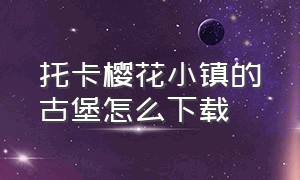 托卡樱花小镇的古堡怎么下载