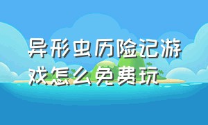 异形虫历险记游戏怎么免费玩