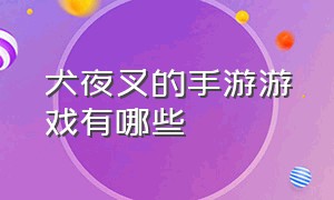 犬夜叉的手游游戏有哪些