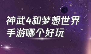 神武4和梦想世界手游哪个好玩（神武4手游魔王和天宫哪个好玩）